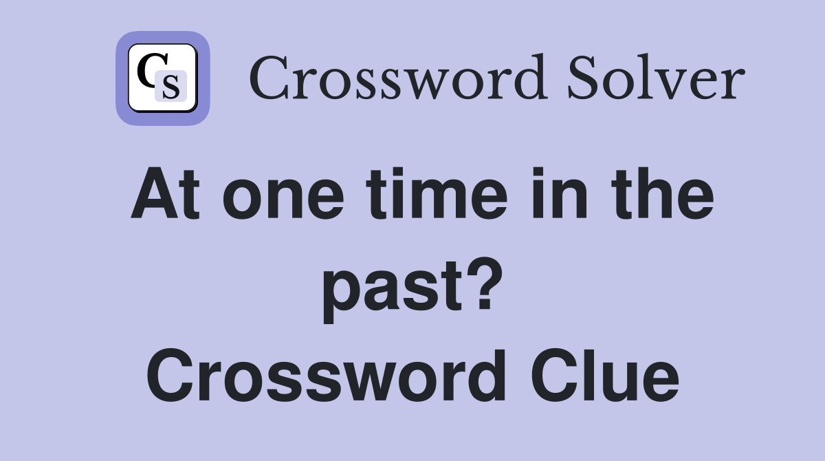 At one time in the past? Crossword Clue