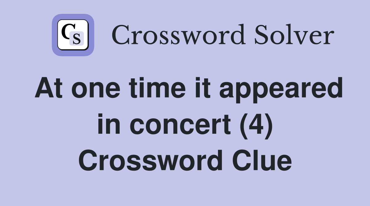 At one time it appeared in concert (4) Crossword Clue
