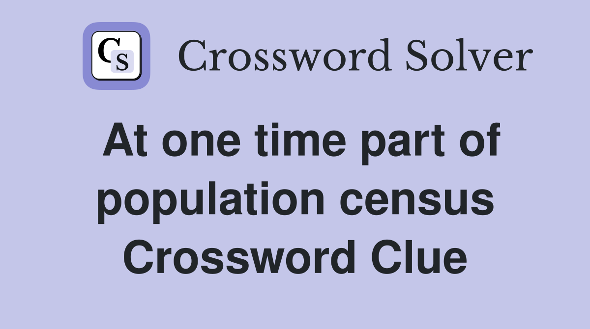At one time part of population census Crossword Clue