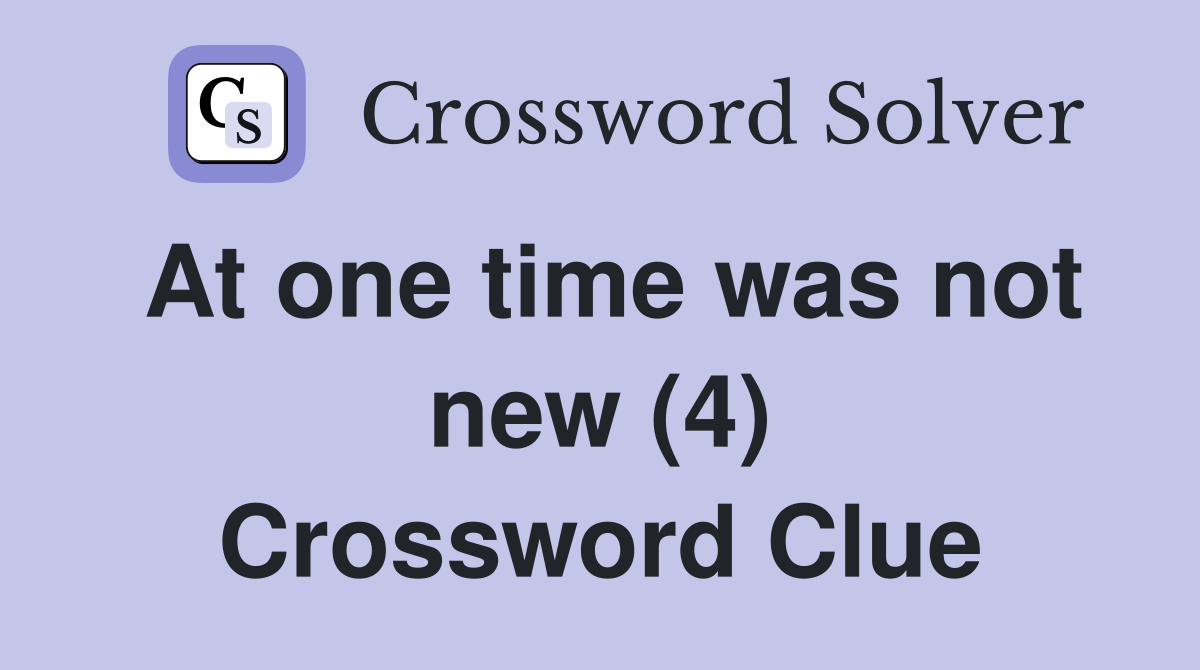 At one time was not new (4) Crossword Clue