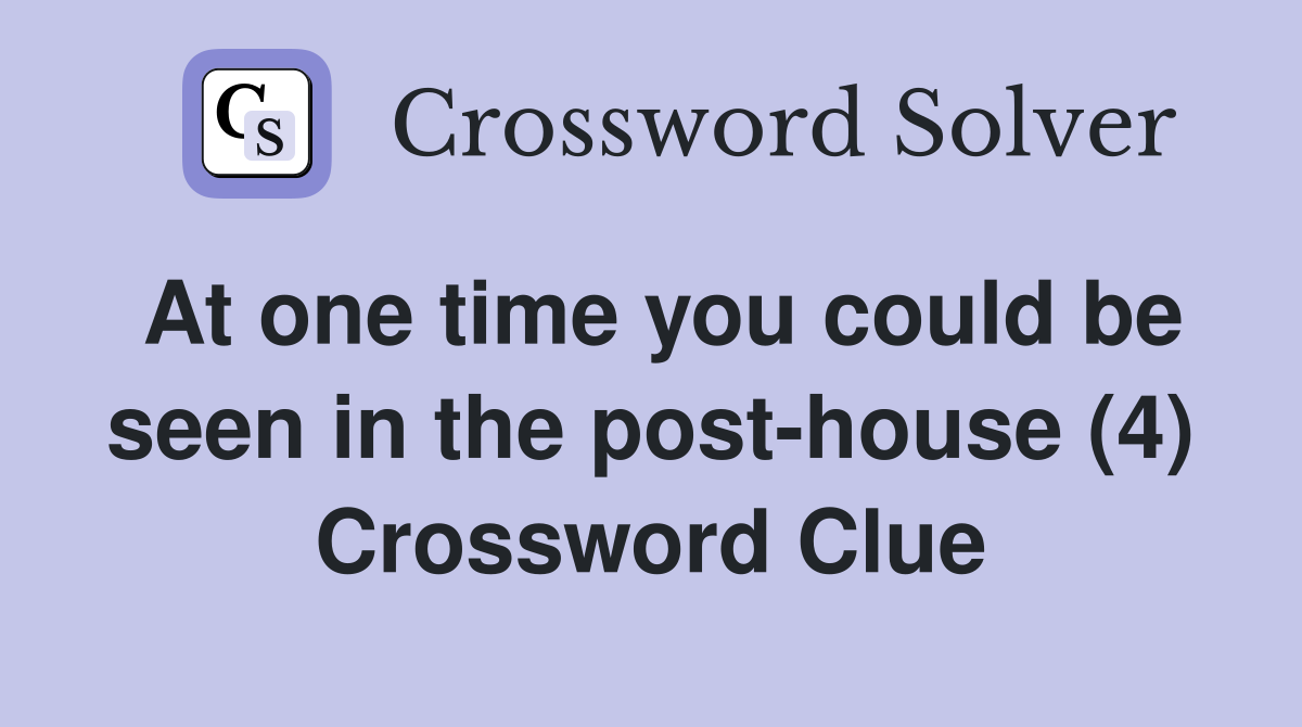 At one time you could be seen in the post-house (4) Crossword Clue