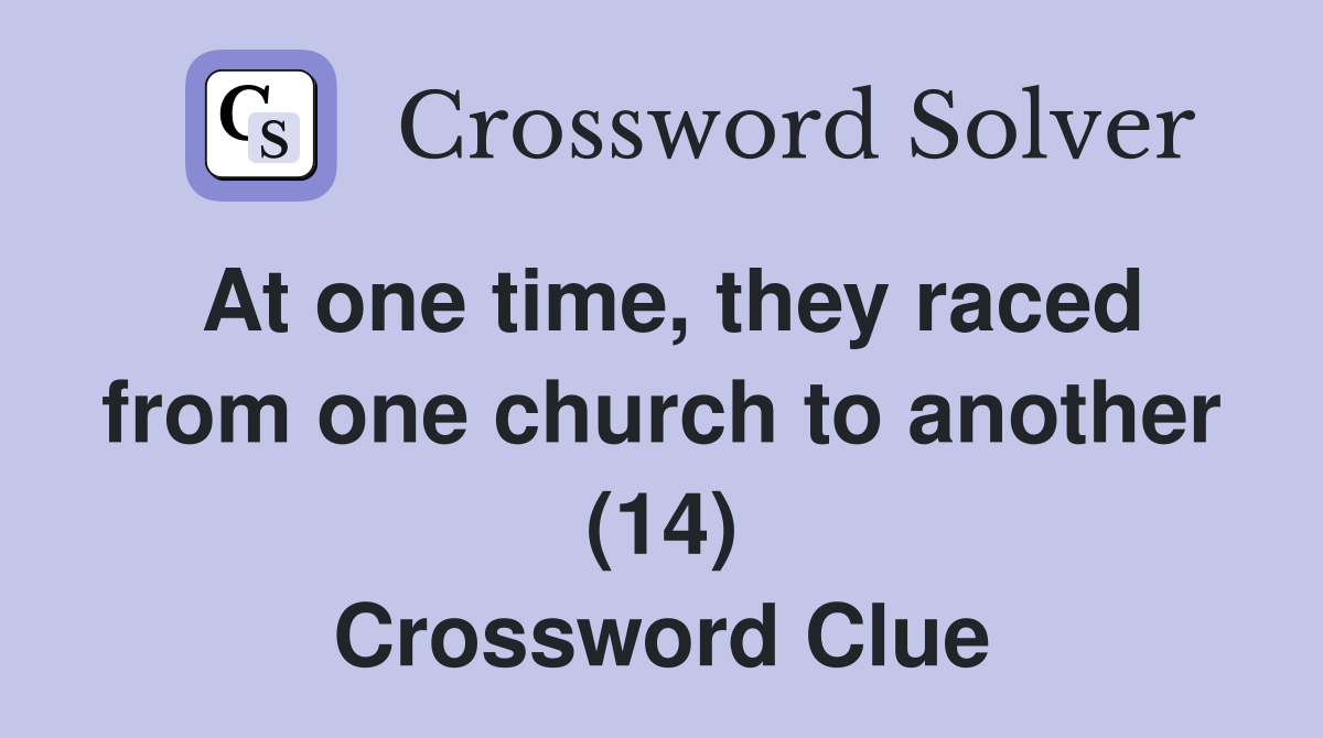 At one time, they raced from one church to another (14) Crossword Clue