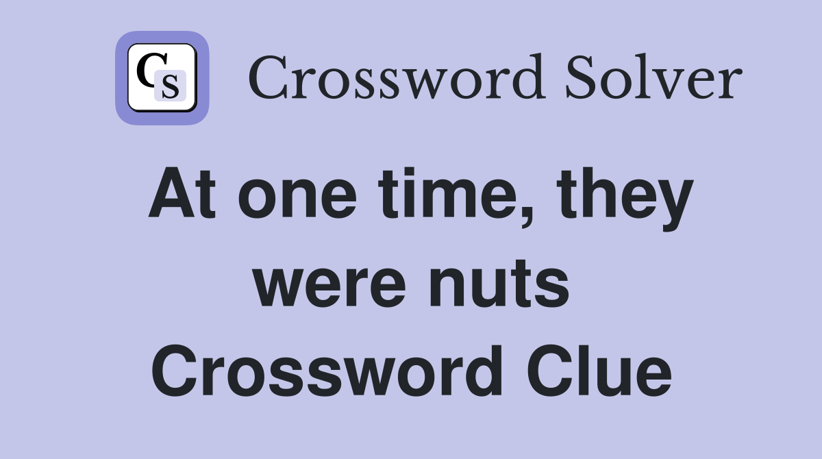 At one time, they were nuts Crossword Clue