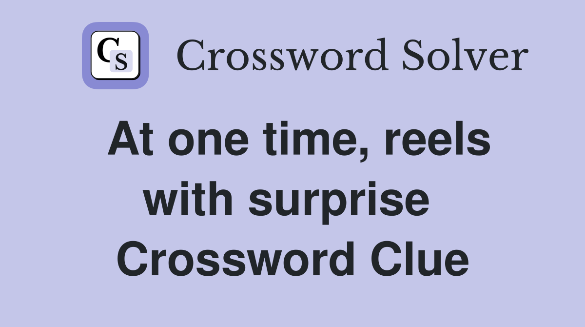 At one time, reels with surprise  Crossword Clue