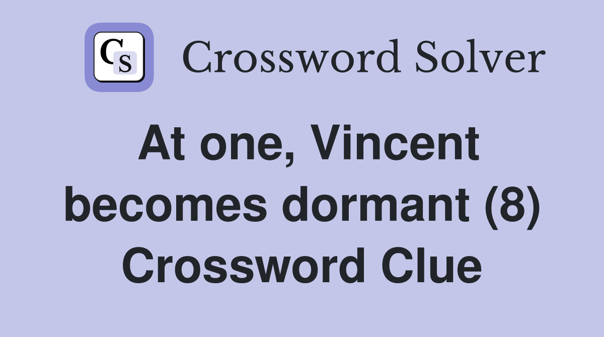 At one, Vincent becomes dormant (8) Crossword Clue