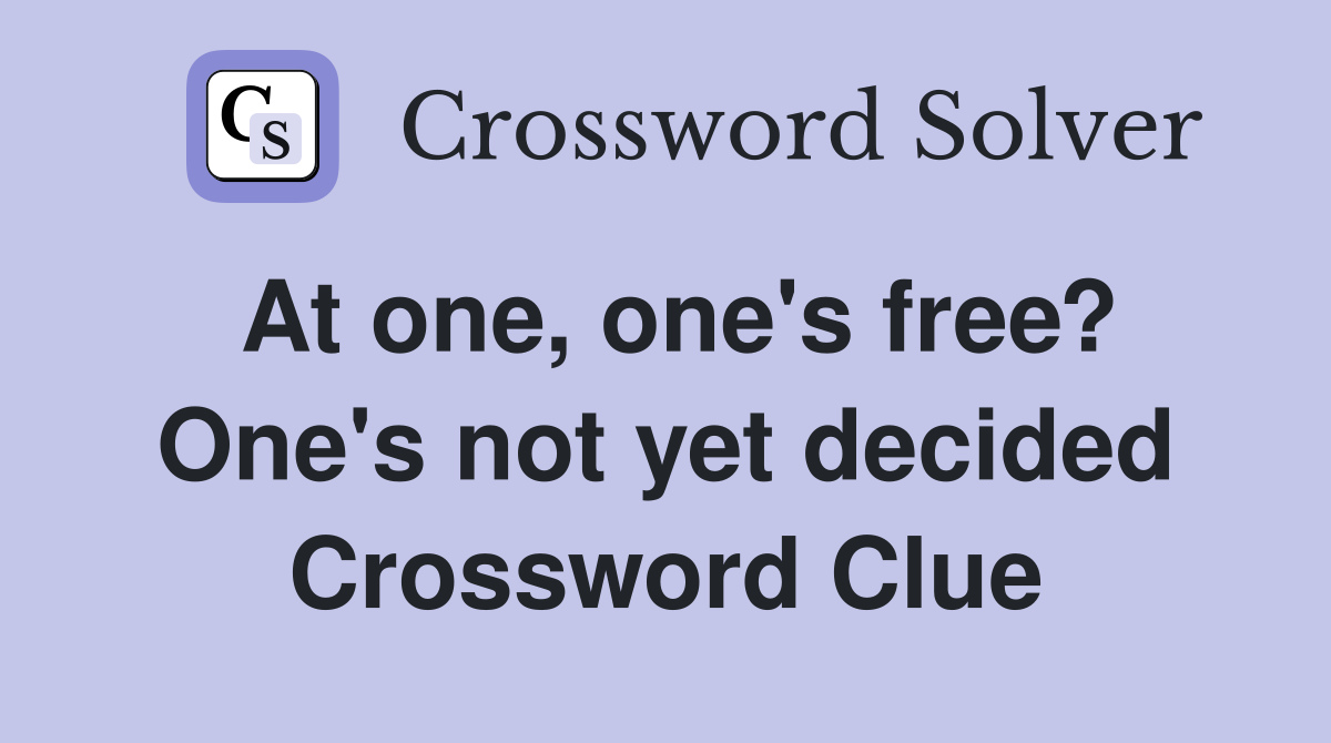 At one, one's free? One's not yet decided Crossword Clue