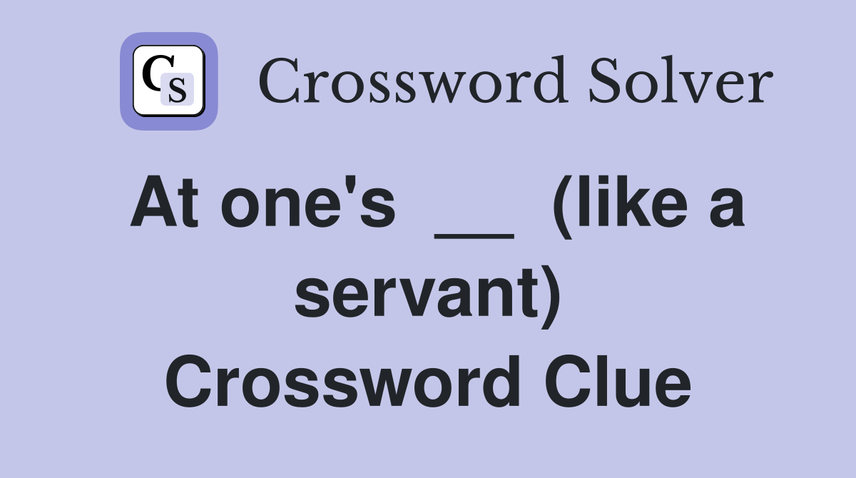 At one's  __  (like a servant) Crossword Clue