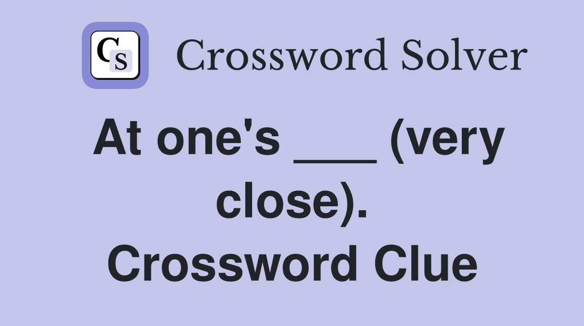At one's ___ (very close). Crossword Clue