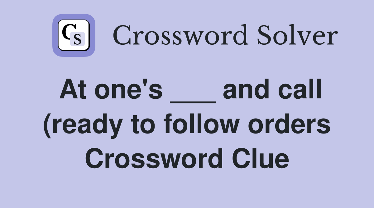 At one #39 s and call (ready to follow orders) Crossword Clue Answers At one #39 s and call (ready to follow orders) Crossword Clue Answers