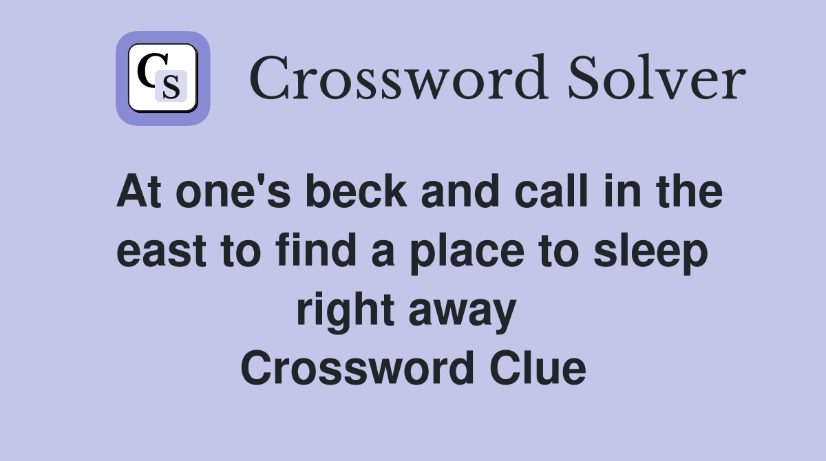 At one's beck and call in the east to find a place to sleep right away  Crossword Clue
