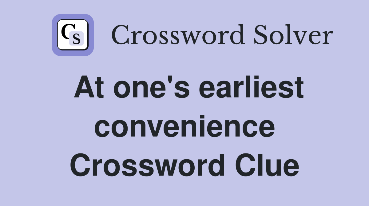 At one's earliest convenience Crossword Clue