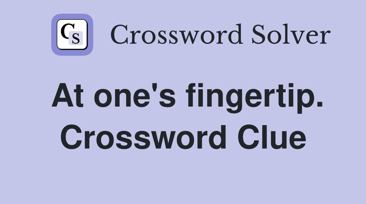 At one's fingertip. Crossword Clue