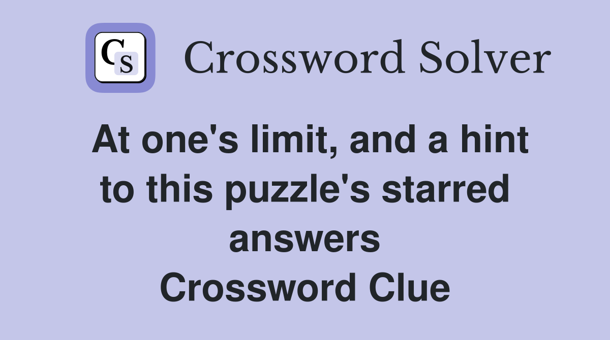 At one's limit, and a hint to this puzzle's starred answers Crossword Clue