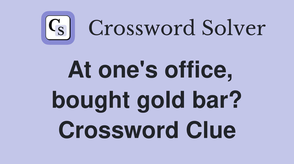 At one's office, bought gold bar? Crossword Clue