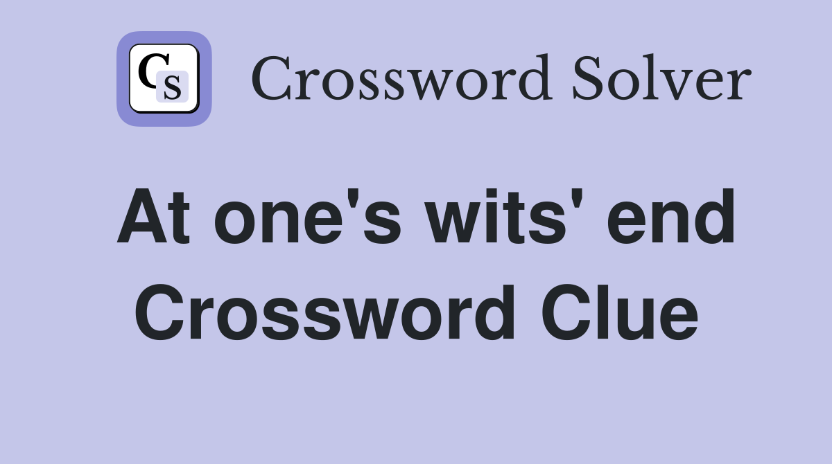 At one's wits' end Crossword Clue