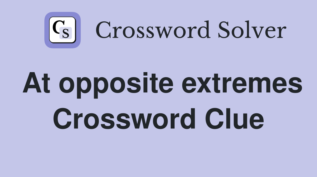 At opposite extremes Crossword Clue