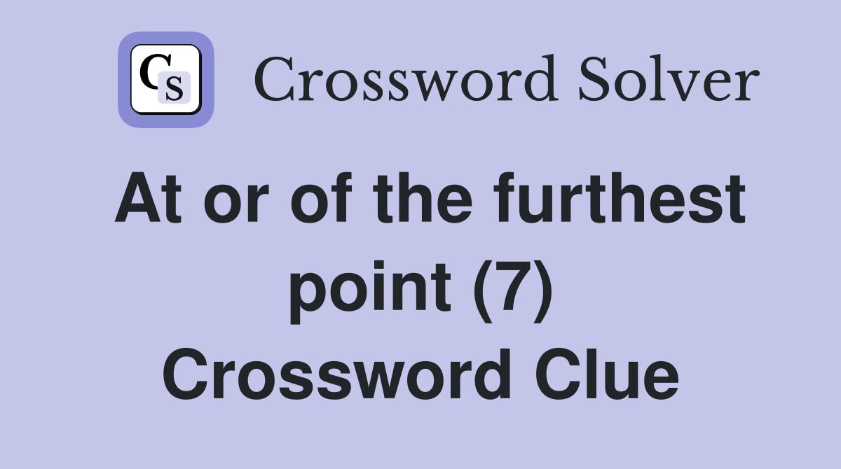 At or of the furthest point (7) Crossword Clue