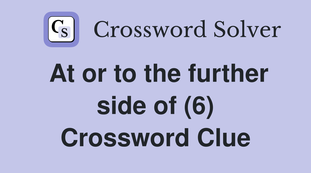 At or to the further side of (6) Crossword Clue