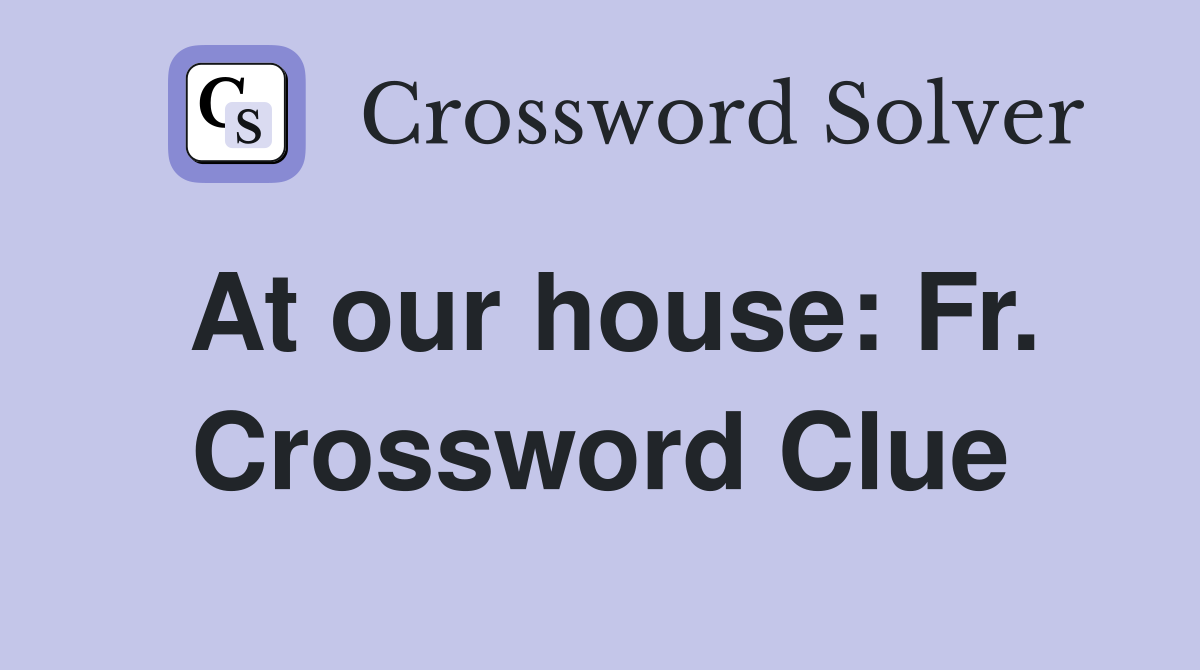 At our house: Fr. Crossword Clue