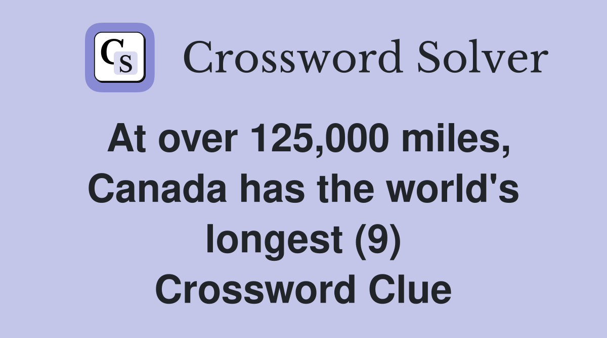 At over 125,000 miles, Canada has the world's longest (9) Crossword Clue
