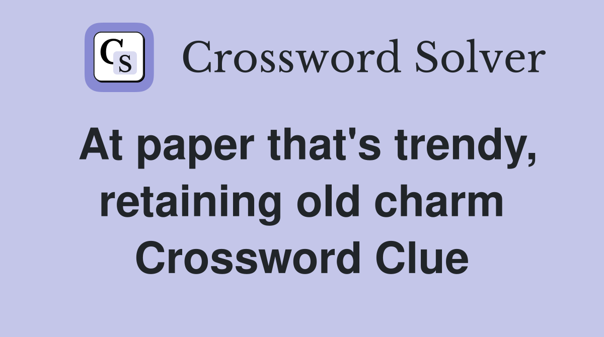 At paper that's trendy, retaining old charm Crossword Clue