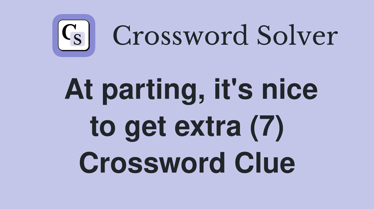 At parting, it's nice to get extra (7) Crossword Clue