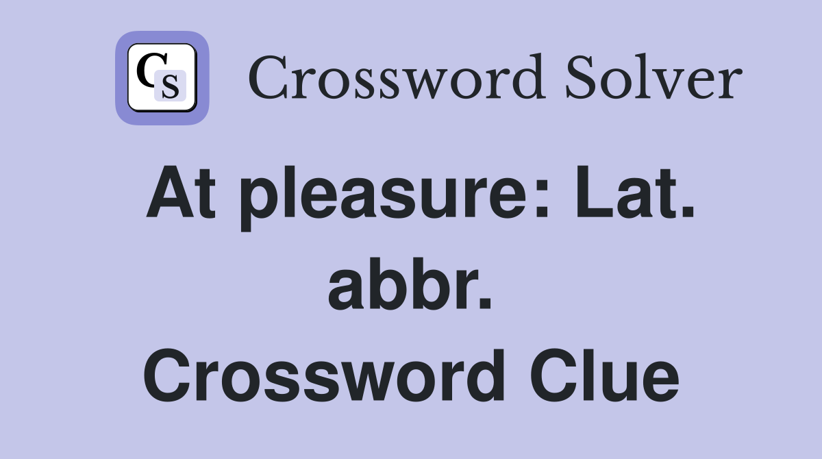 At pleasure: Lat. abbr. Crossword Clue