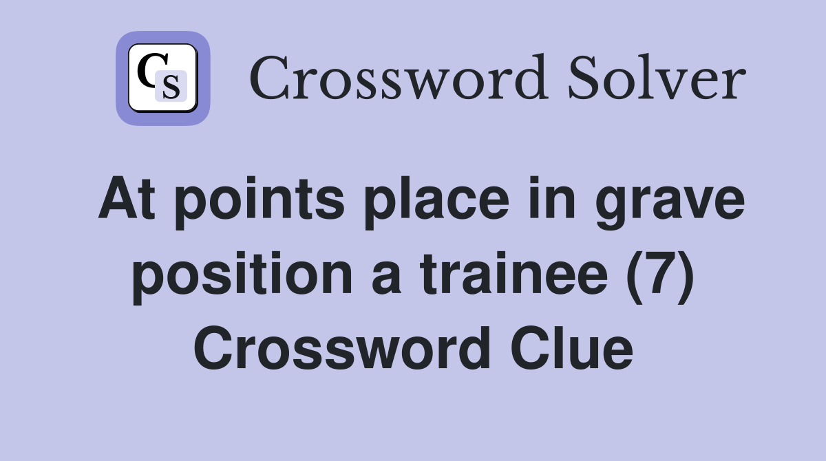 At points place in grave position a trainee (7) Crossword Clue