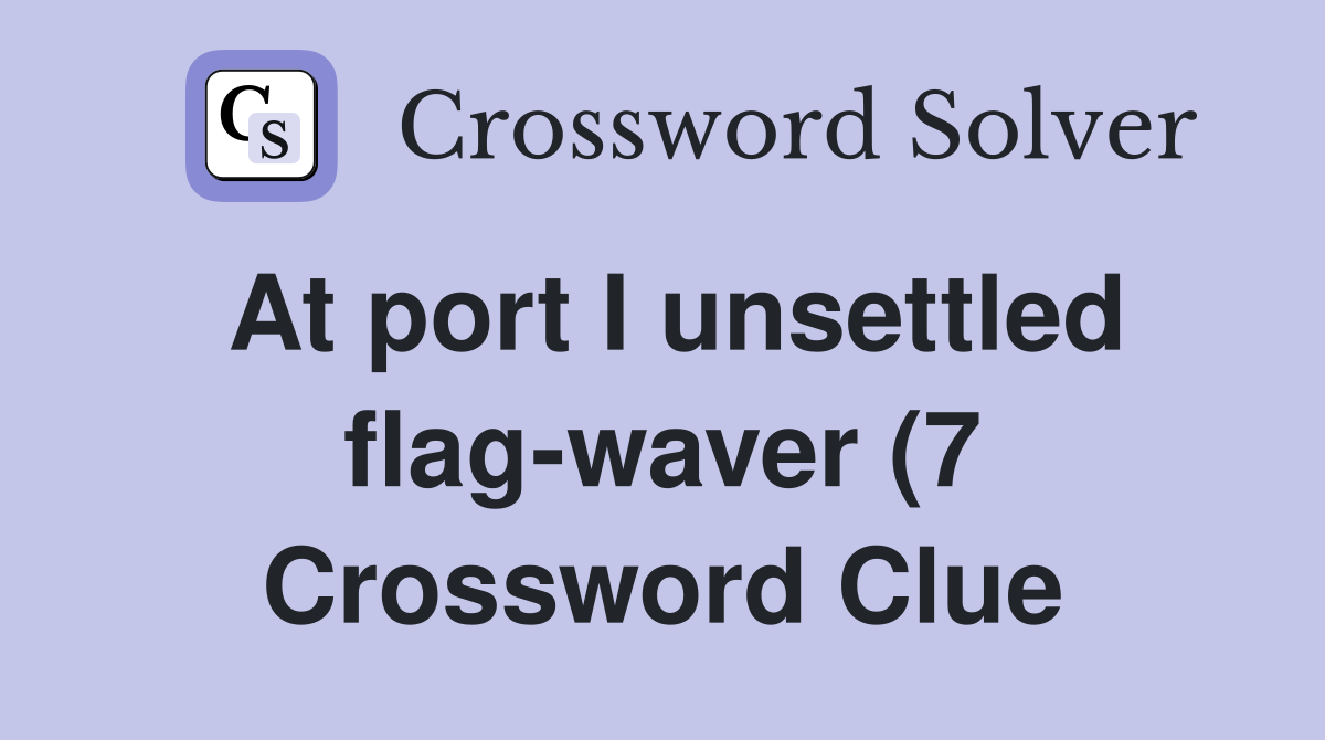 At port I unsettled flag waver (7) Crossword Clue Answers Crossword At port I unsettled flag waver (7) Crossword Clue Answers Crossword