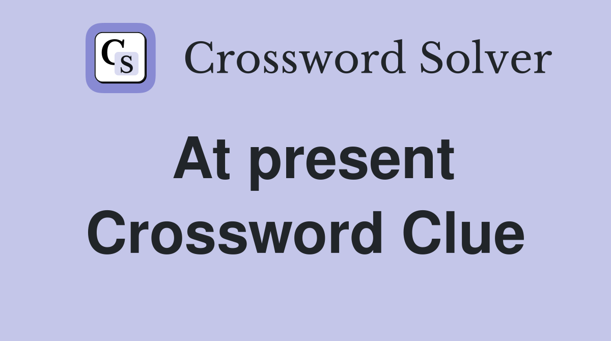At present Crossword Clue Answers Crossword Solver