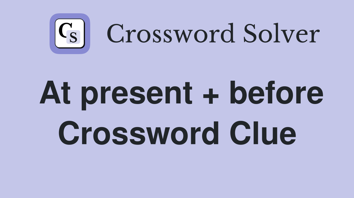 At present + before Crossword Clue