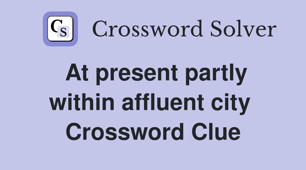 At present partly within affluent city  Crossword Clue