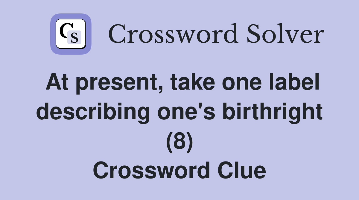 At present, take one label describing one's birthright (8) Crossword Clue