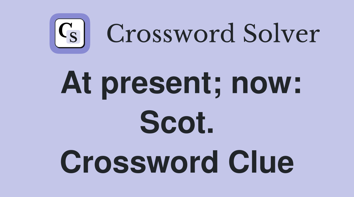 At present; now: Scot. Crossword Clue