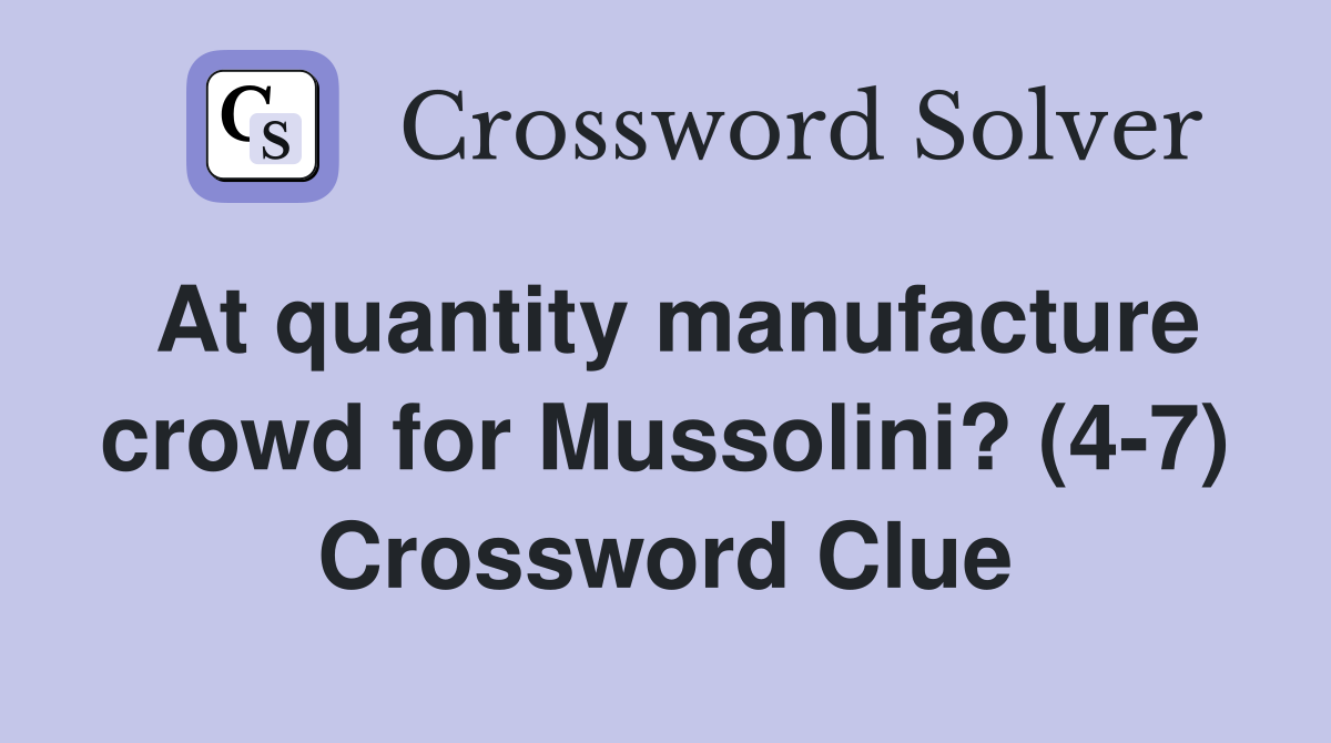 At quantity manufacture crowd for Mussolini? (4-7) Crossword Clue