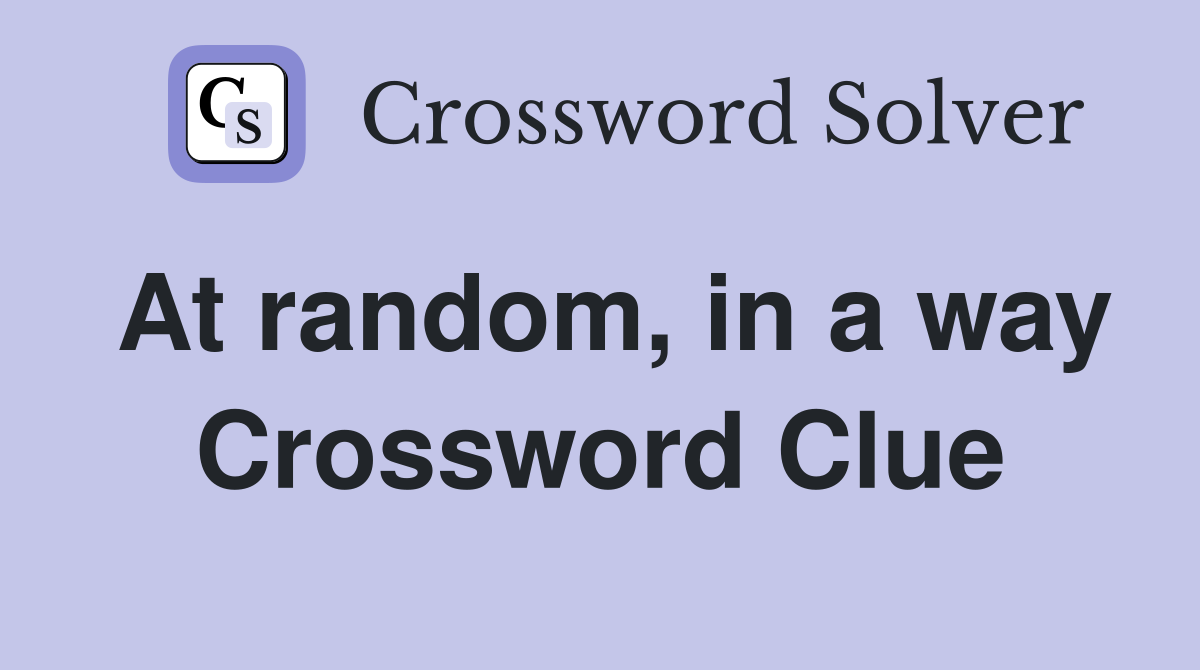 At random, in a way Crossword Clue