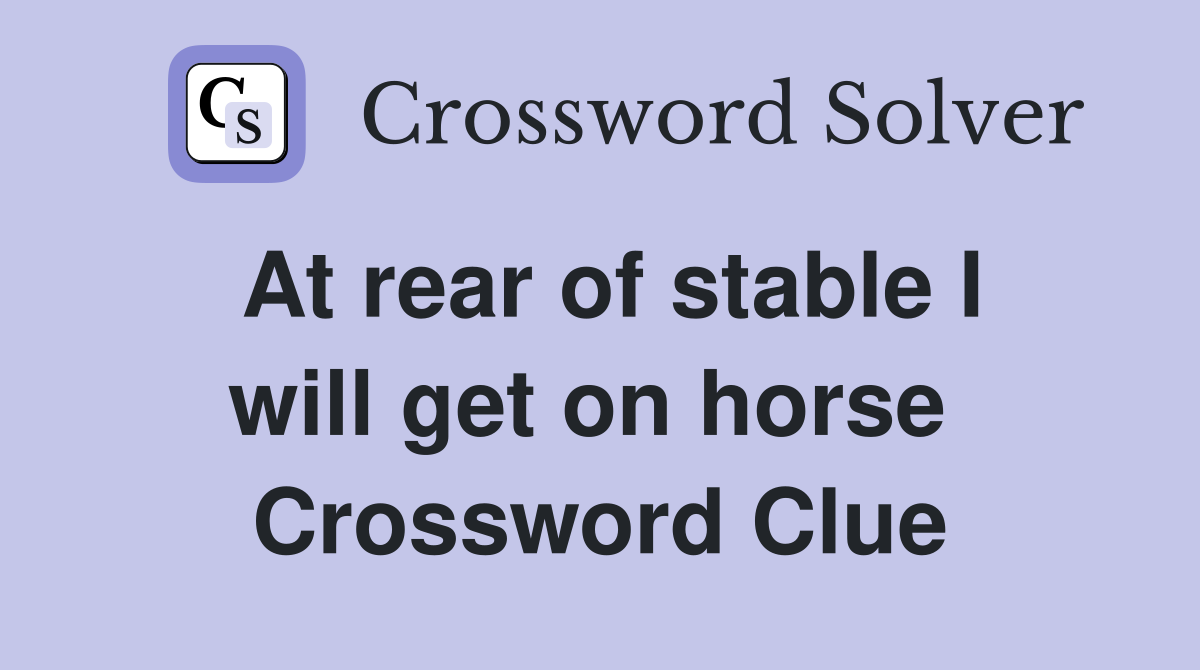 At rear of stable I will get on horse  Crossword Clue