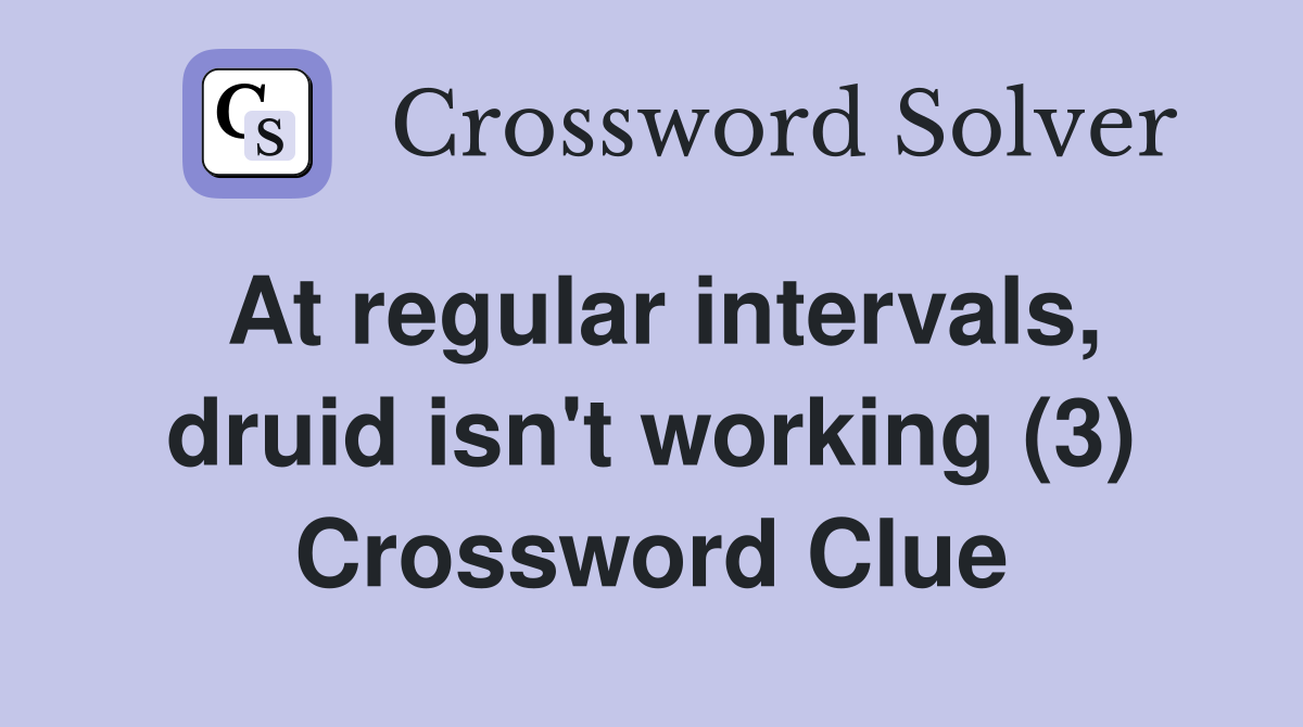 At regular intervals, druid isn't working (3) Crossword Clue