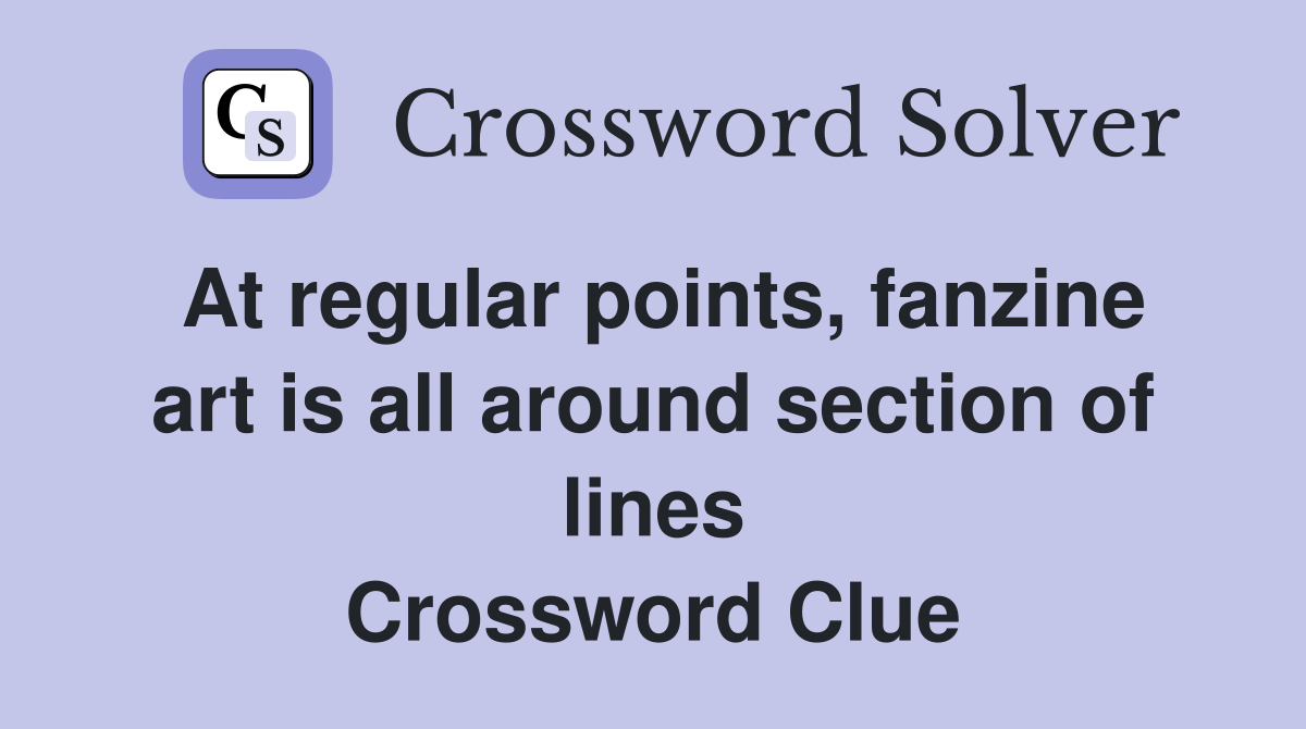 At regular points, fanzine art is all around section of lines Crossword Clue
