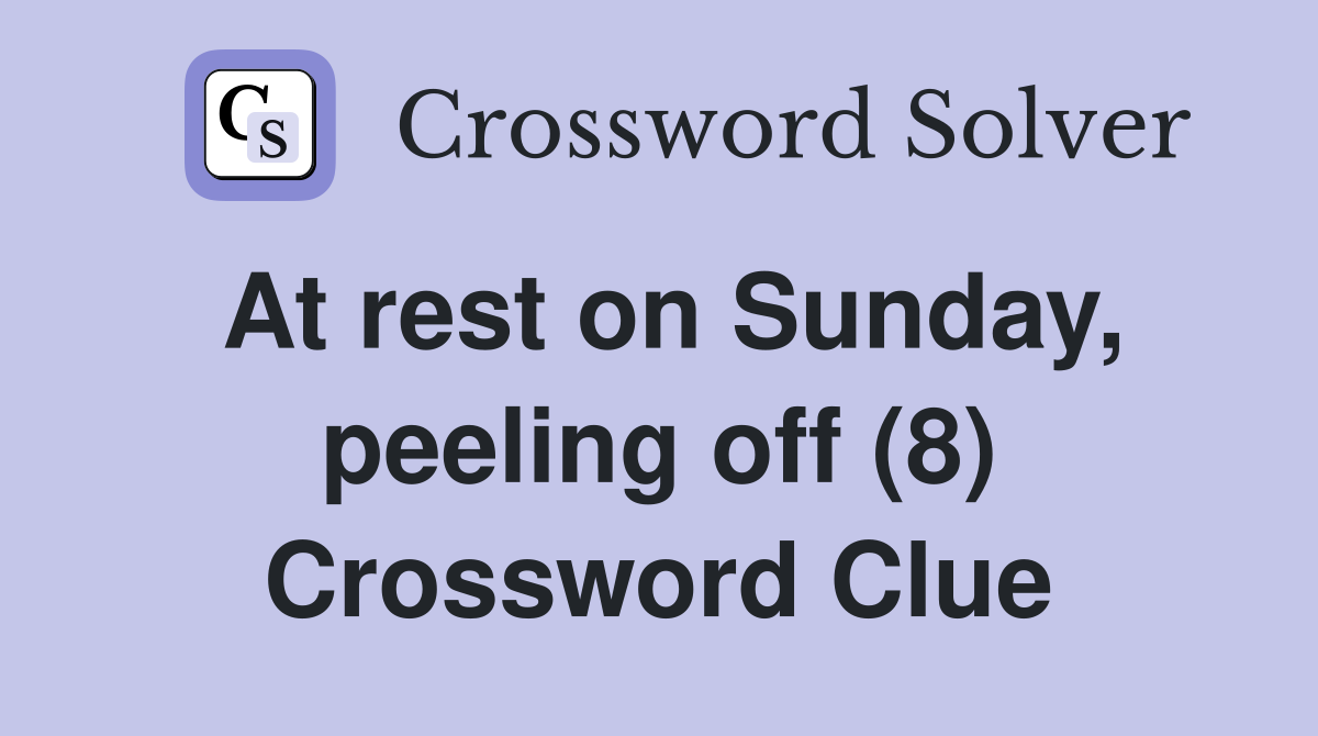 At rest on Sunday, peeling off (8) Crossword Clue