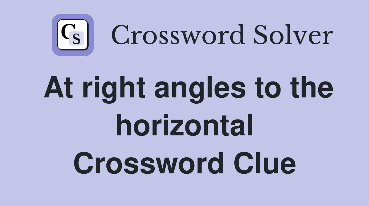 At right angles to the horizontal Crossword Clue