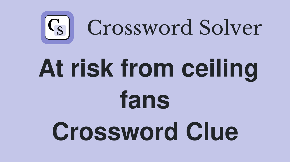 At risk from ceiling fans Crossword Clue