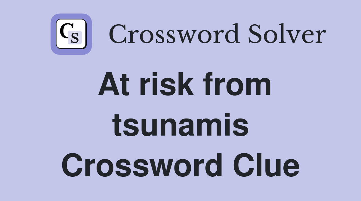 At risk from tsunamis Crossword Clue
