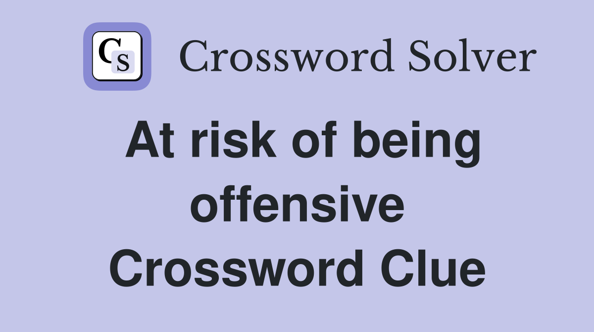 At risk of being offensive Crossword Clue