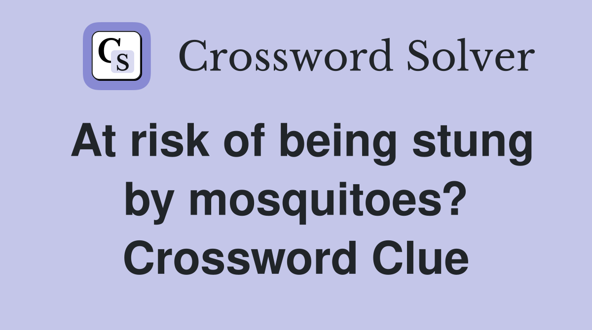 At risk of being stung by mosquitoes? Crossword Clue