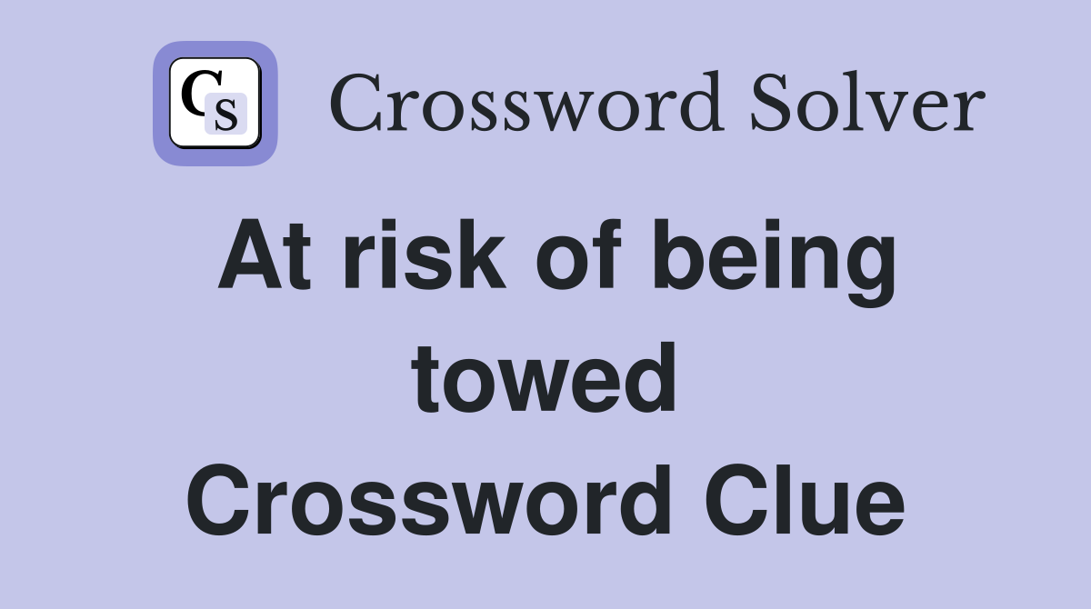 At risk of being towed Crossword Clue