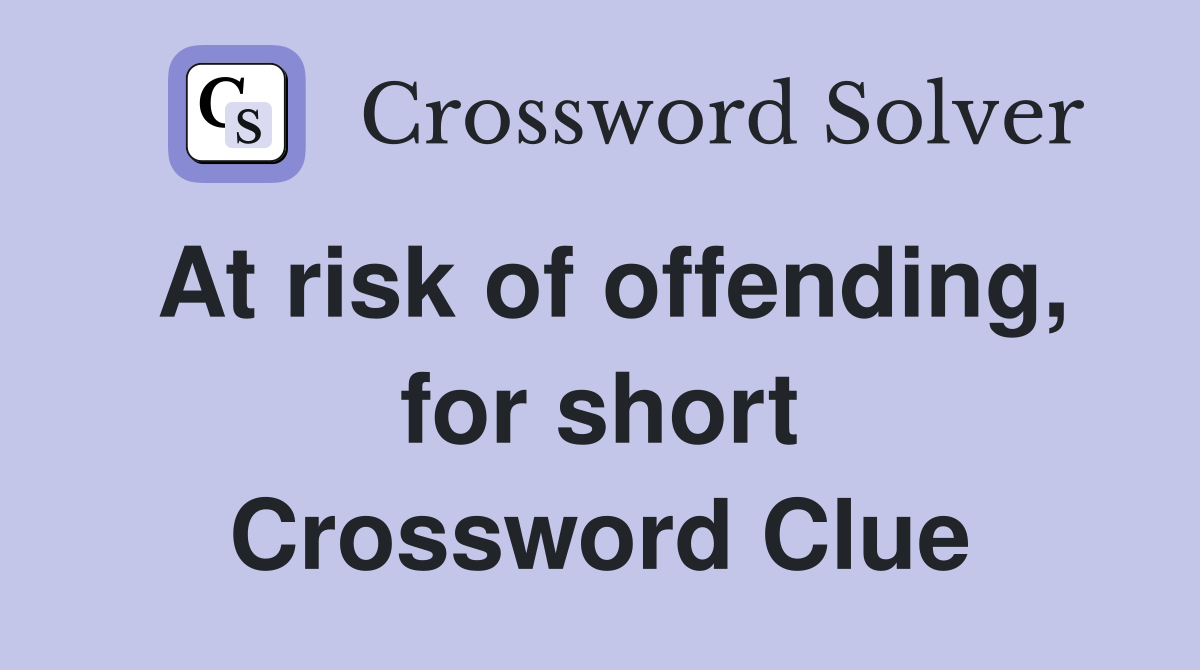 At risk of offending, for short Crossword Clue