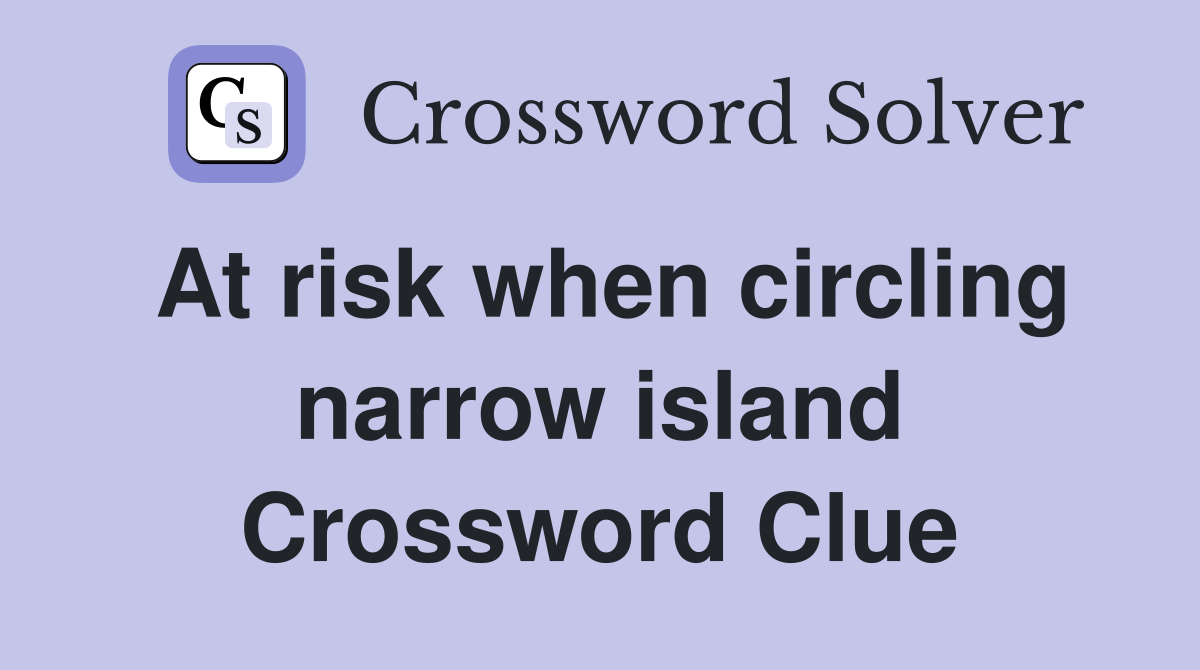 At risk when circling narrow island Crossword Clue