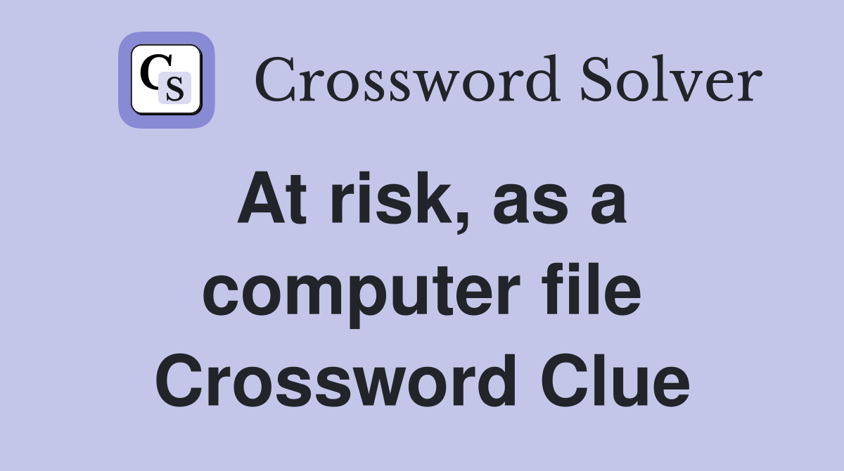 At risk, as a computer file Crossword Clue