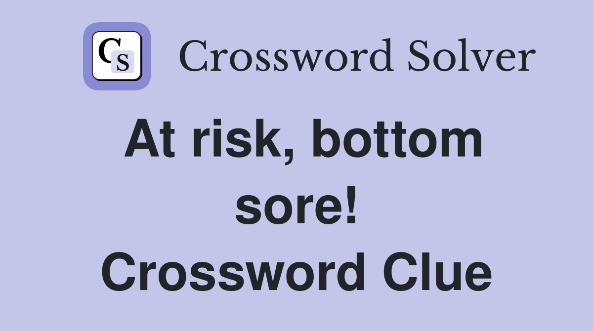 At risk, bottom sore! Crossword Clue